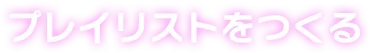 プレイリストをつくる